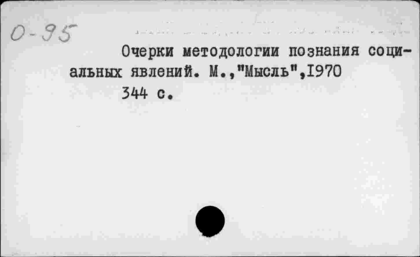 ﻿0-55
Очерки методологии познания социальных явлений. М.,"Мысль",1970 344 с.